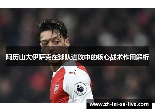 阿历山大伊萨克在球队进攻中的核心战术作用解析