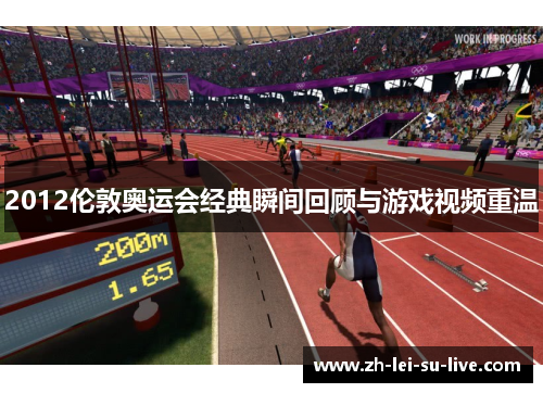 2012伦敦奥运会经典瞬间回顾与游戏视频重温