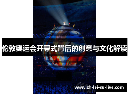 伦敦奥运会开幕式背后的创意与文化解读