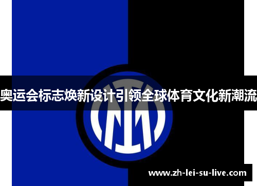 奥运会标志焕新设计引领全球体育文化新潮流