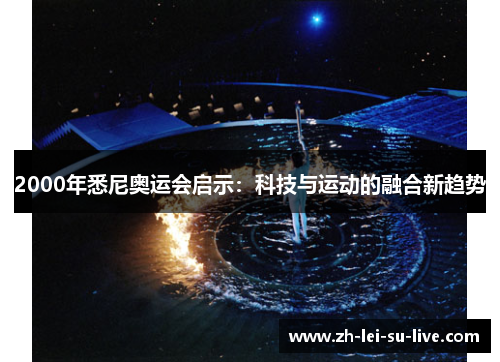 2000年悉尼奥运会启示:科技与运动的融合新趋势 2000年悉尼奥运会启示:科技与运动的融合新趋势